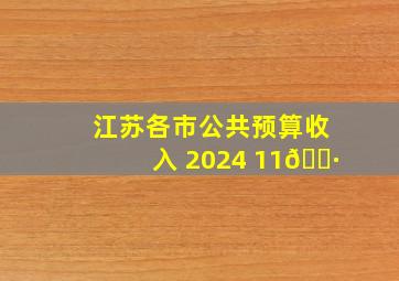 江苏各市公共预算收入 2024 11🈷